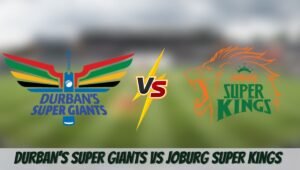 Durban’s Super Giants vs Joburg Super Kings