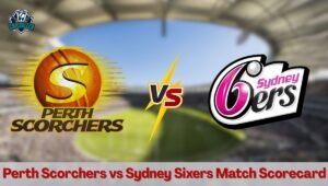 Perth Scorchers vs Sydney Sixers Match Scorecard
